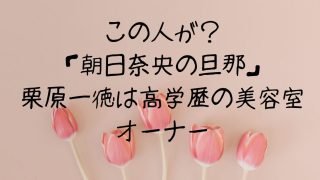 学歴は？「朝日奈央の旦那」・栗原一徳は高級サロンのオーナー