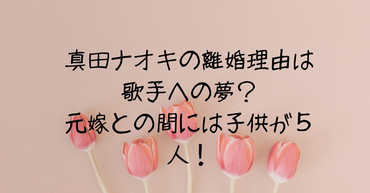 真田ナオキの離婚理由は歌手への夢？元嫁との間には子供が５人！